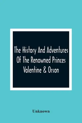 História a dobrodružstvá slávnych princov Valentína a Orsona - The History And Adventures Of The Renowned Princes Valentine & Orson