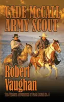 Cade McCall: Cadeall: Armádny prieskumník: V. kniha: Westernové dobrodružstvá Cadea McCalla - Cade McCall: Army Scout: The Western Adventures of Cade McCall Book V