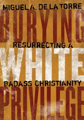 Pochovávanie bielych privilégií: Vzkriesenie drsného kresťanstva - Burying White Privilege: Resurrecting a Badass Christianity