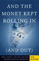 A peniaze sa točili ďalej (a ďalej) Wall Street, Imf a bankrot Argentíny - And the Money Kept Rolling in (and Out) Wall Street, the Imf, and the Bankrupting of Argentina