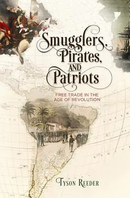 Pašeráci, piráti a vlastenci: Slobodný obchod v období revolúcie - Smugglers, Pirates, and Patriots: Free Trade in the Age of Revolution