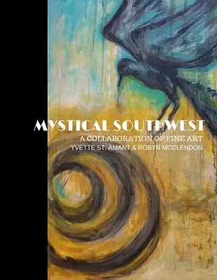 Mystický juhozápad: Amantová a Robyn McClendonová: Spolupráca výtvarného umenia - Mystical Southwest: A Collaboration of Fine Art by Yvette St.Amant & Robyn McClendon