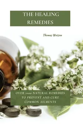 Liečivé prostriedky: Viac ako 1000 prírodných prostriedkov na prevenciu a liečbu bežných ochorení - The Healing Remedies: Over 1000 Natural Remedies to Prevent and Cure Common Ailments