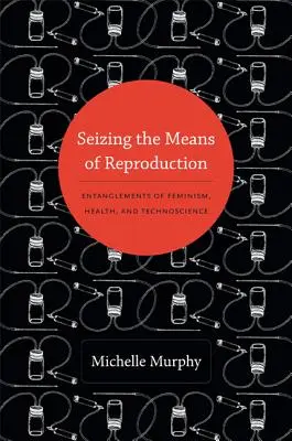 Uchopenie prostriedkov reprodukcie: Vplyv feminizmu, zdravia a technovedy - Seizing the Means of Reproduction: Entanglements of Feminism, Health, and Technoscience