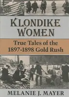 Klondike Women: Pravdivé príbehy zo zlatej horúčky v rokoch 1897-1898 - Klondike Women: True Tales of the 1897-1898 Gold Rush