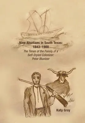 Deväť alzákov v južnom Texase: 1843-1900: V čase, keď rodina samozvaného kolonizátora žila v Južnom Juhoslávii: Peter Bluntzer - Nine Alsatians in South Texas: 1843-1900: The Times of the Family of a Self-Styled Colonizer: Peter Bluntzer
