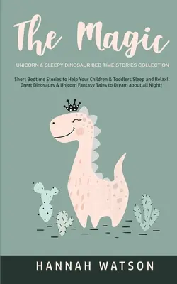 Kúzelný jednorožec a ospalý dinosaurus - zbierka príbehov na dobrú noc: Krátke príbehy pred spaním, ktoré pomôžu vašim deťom a batoľatám zaspať a uvoľniť sa! Veľké dinosaury - The Magic Unicorn & Sleepy Dinosaur - Bed Time Stories Collection: Short Bedtime Stories to Help Your Children & Toddlers Sleep and Relax! Great Dinos