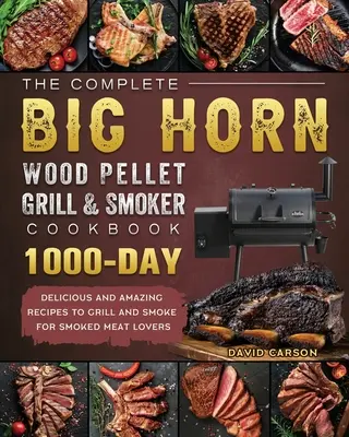 Kompletná kuchárska kniha BIG HORN Wood Pellet Grill And Smoker Cookbook: Pre milovníkov údeného mäsa: 1000 chutných a úžasných receptov na grilovanie a údenie - The Complete BIG HORN Wood Pellet Grill And Smoker Cookbook: 1000-Day Delicious And Amazing Recipes To Grill And Smoke For Smoked Meat Lovers