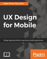 Dizajn UX pre mobilné zariadenia: Dizajn aplikácií, ktoré prinášajú pôsobivé mobilné zážitky - UX Design for Mobile: Design apps that deliver impressive mobile experiences