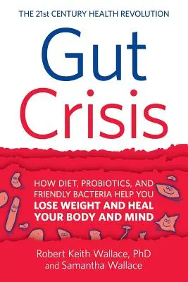 Črevná kríza: Ako vám strava, probiotiká a priateľské baktérie pomôžu schudnúť a uzdraviť vaše telo a myseľ - Gut Crisis: How Diet, Probiotics, and Friendly Bacteria Help You Lose Weight and Heal Your Body and Mind