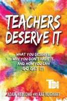 Učitelia si to zaslúžia: Čo si zaslúžite. Prečo to nemáte. A ako to môžete získať. - Teachers Deserve It: What You Deserve. Why You Don't Have It. And How You Can Go Get It.