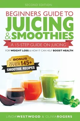 Sprievodca odšťavovaním a smoothies pre začiatočníkov: 15-stupňový sprievodca odšťavovaním na chudnutie a ako môže pomôcť posilniť zdravie (BONUS: obsahuje viac ako 145 smoothie r - Beginners Guide to Juicing & Smoothies: A 15-Step Guide On Juicing for Weight Loss & How It Can Help Boost Health (BONUS: Includes Over 145 Smoothie R