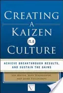 Vytváranie kultúry Kaizen: Zosúladenie organizácie, dosiahnutie prelomových výsledkov a udržanie dosiahnutých výsledkov - Creating a Kaizen Culture: Align the Organization, Achieve Breakthrough Results, and Sustain the Gains