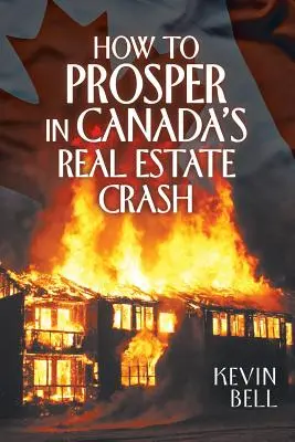 Ako prosperovať v čase krachu kanadských nehnuteľností - How to Prosper in Canada's Real Estate Crash