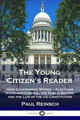 Čítanka mladého občana: Ako funguje vláda - voľby štátne a federálne, verejný sektor a zákony ústavy USA - The Young Citizen's Reader: How Government Works - Elections State and Federal, the Public Sector, and the Law of the US Constitution