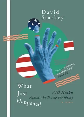 Čo sa práve stalo: 210 haiku proti Trumpovmu prezidentstvu (satira) - What Just Happened: 210 Haiku Against the Trump Presidency (a Satire)