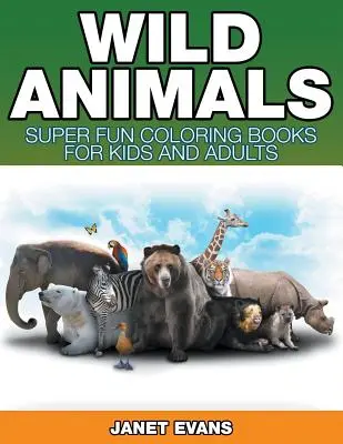 Divoké zvieratá: Super zábavné maľovanky pre deti a dospelých - Wild Animals: Super Fun Coloring Books For Kids And Adults