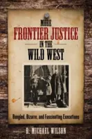 Viac o spravodlivosti v pohraničí na Divokom západe: Vydarené, bizarné a fascinujúce popravy - More Frontier Justice in the Wild West: Bungled, Bizarre, and Fascinating Executions