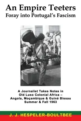 Ríša sa chveje - Vpád do portugalského fašizmu: Koloniálna Afrika - Angola, Mocambique & Guine Bissau Leto & F - An Empire Teeters - Foray into Portugal's Fascism: A Journalist Takes Notes in Old Luso Colonial Africa - Angola, Mocambique & Guine Bissau Summer & F