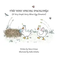 Veľmi zvláštne káčatká: Veľmi jednoduchý príbeh o darcovstve vajíčok - The Very Special Ducklings: A Very Simple Story About Egg Donation
