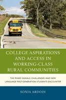 College Aspirations and Access in Working-Class Rural Communities (Ašpirácie na vysokú školu a prístup k nej vo vidieckych komunitách pracujúcej triedy): The Mixed Signals, Challenges, and New Language First-Generation Students Encounter - College Aspirations and Access in Working-Class Rural Communities: The Mixed Signals, Challenges, and New Language First-Generation Students Encounter