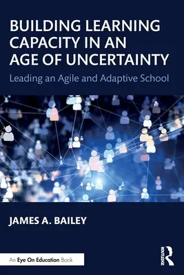 Budovanie schopnosti učiť sa vo veku neistoty: Vedenie agilnej a adaptívnej školy - Building Learning Capacity in an Age of Uncertainty: Leading an Agile and Adaptive School