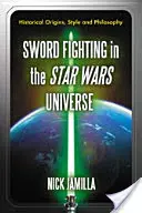 Boj s mečom vo vesmíre Star Wars: Historický pôvod, štýl a filozofia - Sword Fighting in the Star Wars Universe: Historical Origins, Style and Philosophy