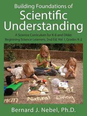 Budovanie základov vedeckého porozumenia: A Science Curriculum for K-8 and older Beginning Science Learners, 2. vyd. Vol. I, Grades K-2 - Building Foundations of Scientific Understanding: A Science Curriculum for K-8 and Older Beginning Science Learners, 2nd Ed. Vol. I, Grades K-2