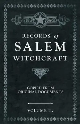 Záznamy o salemskom čarodejníctve - prepis z pôvodných dokumentov - zväzok II. - Records of Salem Witchcraft - Copied from Original Documents - Volume II.