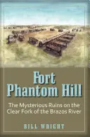 Fort Phantom Hill: Záhadné ruiny na Clear Fork rieky Brazos - Fort Phantom Hill: The Mysterious Ruins on the Clear Fork of the Brazos River