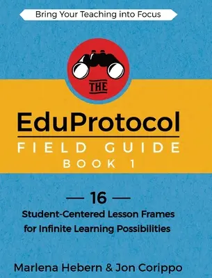 EduProtocol Field Guide Book 1: 16 Student-Centered Lesson Frames for Infinite Learning Possibilities - The EduProtocol Field Guide Book 1: 16 Student-Centered Lesson Frames for Infinite Learning Possibilities
