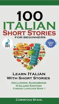 100 talianskych poviedok pre začiatočníkov Učte sa taliansky s príbehmi vrátane audioknihy: Talianske vydanie Cudzí jazyk Kniha 1 - 100 Italian Short Stories for Beginners Learn Italian with Stories Including Audiobook: Italian Edition Foreign Language Book 1