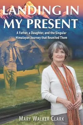 Pristátie v mojej prítomnosti: Otec, dcéra a výnimočná himalájska cesta, ktorá ich opäť spojila - Landing in My Present: A Father, a Daughter, and the Singular Himalayan Journey that Reunited Them