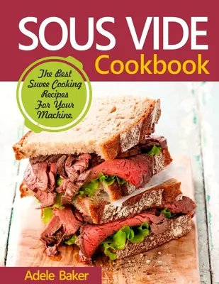 Sous Vide kuchárska kniha: Kuchyňa na varenie v Suvee: najlepšie recepty na varenie doma - Sous Vide Cookbook: The Best Suvee Cooking Recipes for Cooking at Home