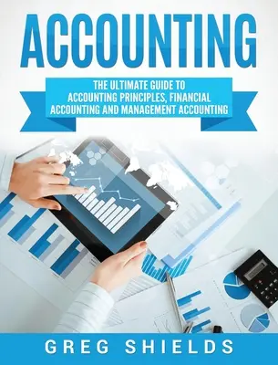 Účtovníctvo: Príručka o účtovných zásadách, finančnom účtovníctve a manažérskom účtovníctve - Accounting: The Ultimate Guide to Accounting Principles, Financial Accounting and Management Accounting