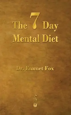Sedemdňová duševná diéta: Ako zmeniť svoj život za týždeň - The Seven Day Mental Diet: How to Change Your Life in a Week