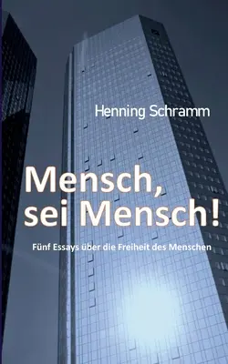 Mensch, sei Mensch!: Fnf Esssays ber die Freiheit des Menschen