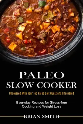 Paleo pomalý varič: Paleo diéta: Každodenné recepty na varenie bez stresu a chudnutie (Odhalené s vašimi hlavnými otázkami o paleo diéte) - Paleo Slow Cooker: Everyday Recipes for Stress-free Cooking and Weight Loss (Uncovered With Your Top Paleo Diet Questions Uncovered)