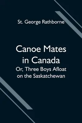 Kamaráti na kanoe v Kanade; alebo traja chlapci na Saskatchewane - Canoe Mates in Canada; Or, Three Boys Afloat on the Saskatchewan