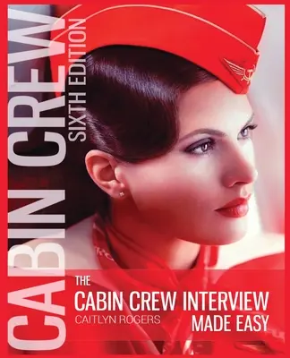 The Cabin Crew Interview Made Easy - 2019: Ultimátny sprievodca, ako uspieť na pohovore pre letušky - The Cabin Crew Interview Made Easy - 2019: The Ultimate Guide to Being Successful at the Flight Attendant Interview