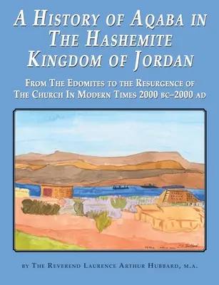 Dejiny Akaby v Jordánskom hášimovskom kráľovstve: Od Edomitov po obnovenie cirkvi v novoveku 2000 pred n. l. - 2000 n. l. - A History of Aqaba in The Hashemite Kingdom of Jordan: From The Edomites to the Resurgence of The Church In Modern Times 2000 BC-2000 AD