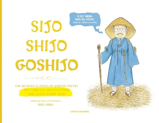 Sijo Shijo Goshijo: Obľúbená klasika kórejskej poézie o nadčasových úvahách a všetkom múdrom (1500 - 1800) - Sijo Shijo Goshijo: The Beloved Classics of Korean Poetry on Timeless Reflections and Everything Wise (1500s-1800s)