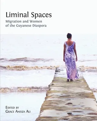 Liminálne priestory: Migrácia a ženy v guyanskej diaspóre - Liminal Spaces: Migration and Women of the Guyanese Diaspora