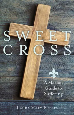 Sladký kríž: Mariánsky sprievodca utrpením - Sweet Cross: A Marian Guide to Suffering