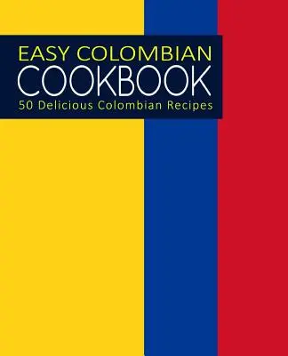 Jednoduchá kolumbijská kuchárka: Chutné kolumbijské recepty: 50 lahodných kolumbijských receptov (2. vydanie) - Easy Colombian Cookbook: 50 Delicious Colombian Recipes (2nd Edition)