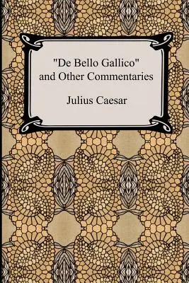 De Bello Gallico a iné komentáre (Vojnové komentáre Júlia Cézara: Vojna v Galii a občianska vojna) - De Bello Gallico and Other Commentaries (The War Commentaries of Julius Caesar: The War in Gaul and The Civil War)