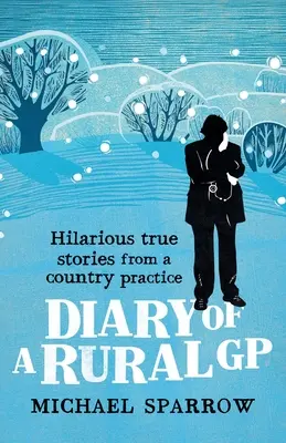 Denník vidieckeho praktického lekára: veselé príbehy z vidieckej praxe - Diary of a Rural GP: Hilarious True Stories from a Country Practice