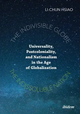 Nerozdeliteľná zemeguľa, nerozdeliteľný národ: Univerzálnosť, postkoloniálnosť a nacionalizmus vo veku globalizácie - The Indivisible Globe, the Indissoluble Nation: Universality, Postcoloniality, and Nationalism in the Age of Globalization