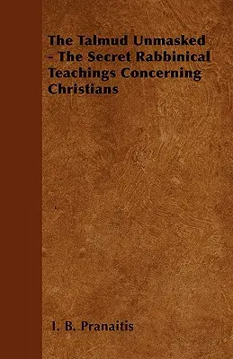 Talmud odhalený - Tajné rabínske učenie týkajúce sa kresťanov - The Talmud Unmasked - The Secret Rabbinical Teachings Concerning Christians