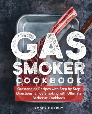 Plynová kuchárka pre fajčiarov: Vychutnajte si údenie s Ultimate Barbecue Cookbook: Vynikajúce recepty s návodmi krok za krokom - Gas Smoker Cookbook: Outstanding Recipes with Step by Step Directions, Enjoy Smoking with Ultimate Barbecue Cookbook